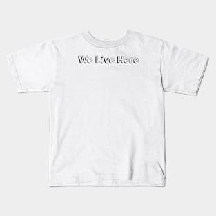 We Live Here >< Typography Design Kids T-Shirt